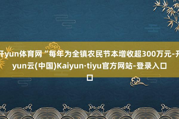 开yun体育网“每年为全镇农民节本增收超300万元-开yun云(中国)Kaiyun·tiyu官方网站-登录入口