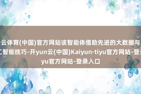 开云体育(中国)官方网站该智能体借助先进的大数据与东谈主工智能技巧-开yun云(中国)Kaiyun·tiyu官方网站-登录入口